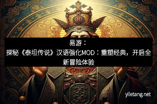 易游：探秘《泰坦传说》汉语强化MOD：重塑经典，开启全新冒险体验